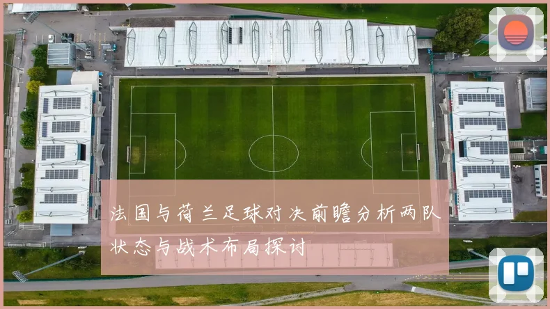法国与荷兰足球对决前瞻分析两队状态与战术布局探讨