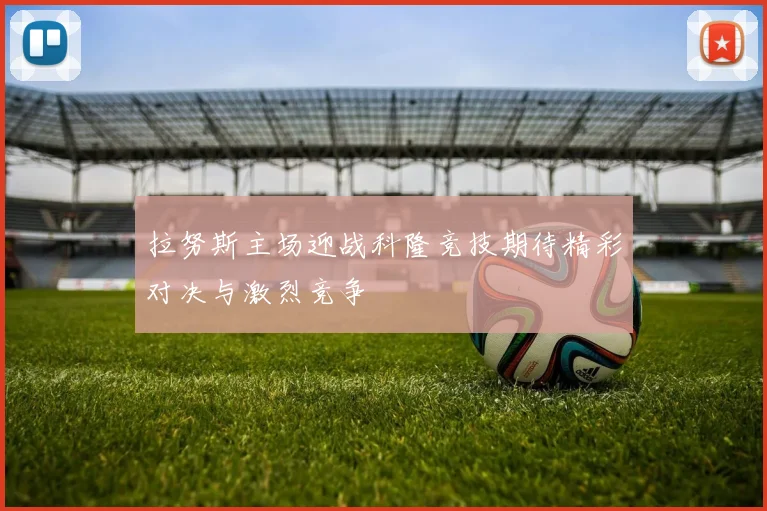 拉努斯主场迎战科隆竞技期待精彩对决与激烈竞争