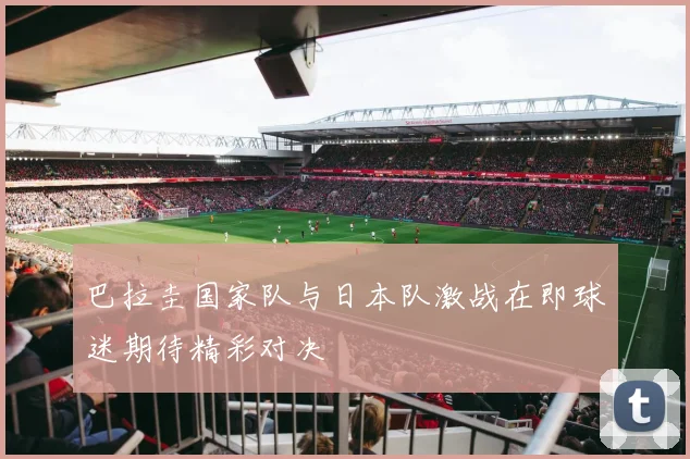 巴拉圭国家队与日本队激战在即球迷期待精彩对决